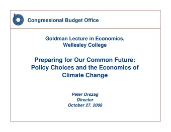 Preparing for Our Common Future:  Policy Choices and the Economics of  Climate Change  Peter Orszag