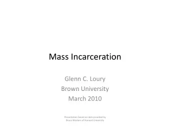 Mass Incarceration Mass Incarceration Glenn C. Loury  Brown University Brown University March 2010