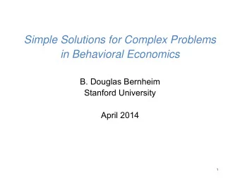 Simple Solutions for Complex Problems  in Behavioral Economics  B. Douglas Bernheim  Stanford