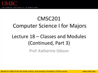 Computer Science I for Majors Lecture 18  Classes and Modules  (Continued, Part 3)  Prof.