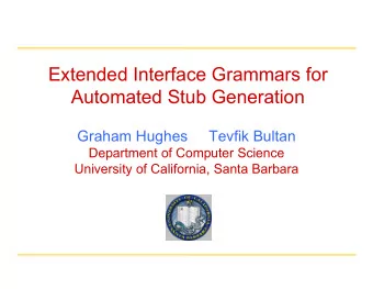 Extended Interface Grammars for  Automated Stub Generation  Graham Hughes     Tevfik Bultan
