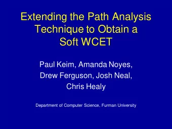 Extending the Path Analysis  Technique to Obtain a  Soft WCET  Paul Keim, Amanda Noyes,  Drew