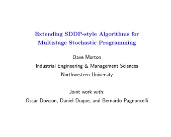 Extending SDDP-style Algorithms for  Multistage Stochastic Programming  Dave Morton  Industrial