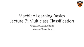 Lecture 7: Multiclass Classification  Princeton University COS 495  Instructor: Yingyu Liang