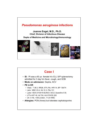 Case I  ID: Pt was a 63 yo  female h/o CLL S/P splenectomy  admitted for 3 day h/o fever, cough,