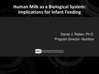 Human Milk as a Biological System:  Implications for Infant Feeding  Daniel J. Raiten, Ph.D.