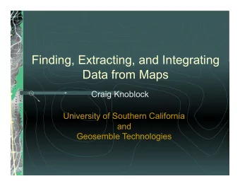 Finding, Extracting, and Integrating  Data from Maps  Craig Knoblock  University of Southern