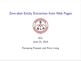 Zero-shot Entity Extraction from Web Pages  ACL  June 23, 2014  Panupong Pasupat and Percy Liang
