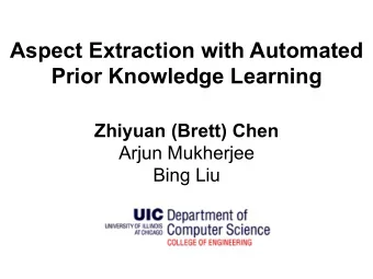 Aspect Extraction with Automated  Prior Knowledge Learning  Zhiyuan (Brett) Chen  Arjun Mukherjee