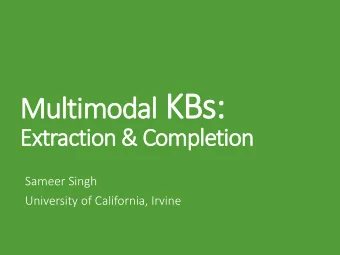 Multimodal KBs:  Extraction &amp; Completion  Sameer Singh  University of California, Irvine  Gray