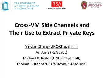 Cross-VM Side Channels and  Their Use to Extract Private Keys  Yinqian Zhang (UNC-Chapel Hill)  Ari