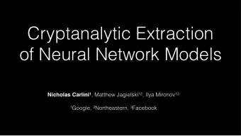 Cryptanalytic Extraction  of Neural Network Models Nicholas Carlini 1 , Matthew Jagielski 12 , Ilya