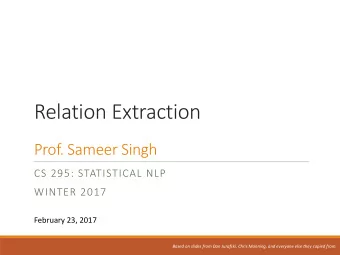 Relation Extraction  Prof. Sameer Singh  CS 295: STATISTICAL NLP  WINTER 2017  February 23, 2017