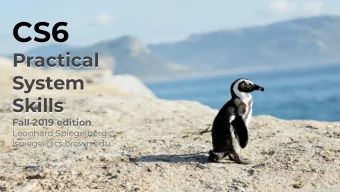 CS6  Practical  System  Skills  Fall 2019 edition  Leonhard Spiegelberg  lspiegel@cs.brown.edu