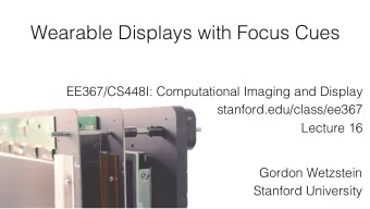 Wearable Displays with Focus Cues ! EE367/CS448I: Computational Imaging and Display !