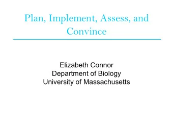 Plan, Implement, Assess, and  Convince  Elizabeth Connor  Department of Biology  University of