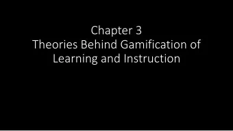 Chapter 3  Theories Behind Gamification of  Learning and Instruction  Overview  What learning