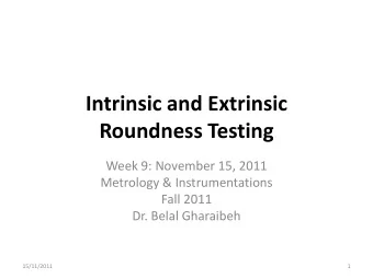 Roundness Testing  Week 9: November 15, 2011  Metrology &amp; Instrumentations  Fall 2011  Dr.