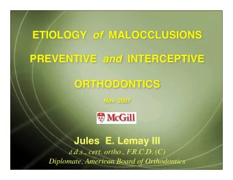 ETIOLOGY of MALOCCLUSIONS PREVENTIVE and INTERCEPTIVE  ORTHODONTICS  Nov. 2007  Jules  E. Lemay III