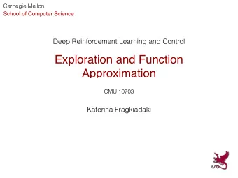 Exploration and Function  Approximation  CMU 10703  Katerina Fragkiadaki  This lecture  Exploration