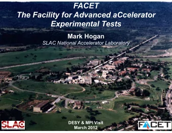 FACET  The Facility for Advanced aCcelerator  Experimental Tests  Mark Hogan  SLAC National