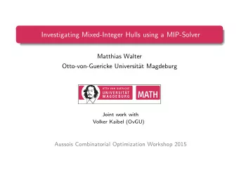 Investigating Mixed-Integer Hulls using a MIP-Solver  Matthias Walter  Otto-von-Guericke