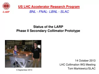 BNL - FNAL- LBNL - SLAC  Status of the LARP  Phase II Secondary Collimator Prototype  14 October