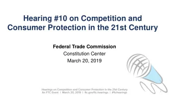 Hearing #10 on Competition and  Consumer Protection in the 21st Century  Federal Trade Commission