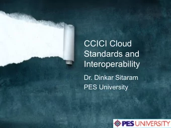 CCICI Cloud  Standards and  Interoperability  Dr. Dinkar Sitaram  PES University  Agenda   Why