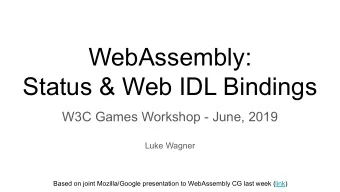 WebAssembly:  Status &amp; Web IDL Bindings  W3C Games Workshop - June, 2019  Luke Wagner  Based on