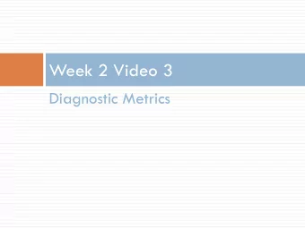 Week 2 Video 3  Diagnostic Metrics  Different Methods, Different Measures  Today well continue