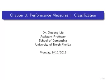 Chapter 3: Performance Measures in Classification  Dr. Xudong Liu  Assistant Professor  School of
