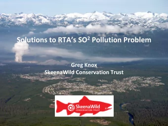 Solutions to RTAs SO 2 Pollution Problem  Greg Knox  SkeenaWild Conservation Trust  What are the
