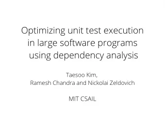 Optimizing unit test execution  in large software programs  using dependency analysis  Taesoo Kim,