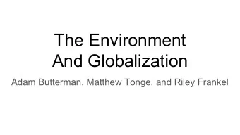 The Environment  And Globalization  Adam Butterman, Matthew Tonge, and Riley Frankel  What is