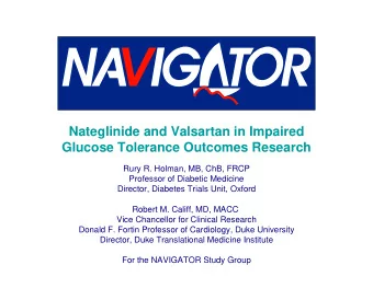 Nateglinide and Valsartan in Impaired  Glucose Tolerance Outcomes Research  Rury R. Holman, MB,