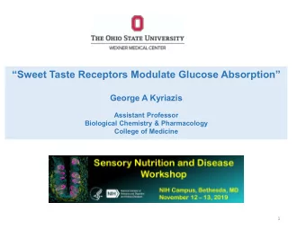 Sweet Taste Receptors Modulate Glucose Absorption  George A Kyriazis  Assistant Professor