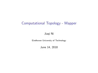 Computational Topology - Mapper  Jiaqi Ni  Eindhoven University of Technology  June 14, 2018