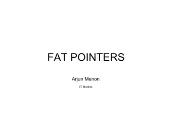 FAT POINTERS  Arjun Menon  IIT Madras  What is a Fat Pointer?  METADATA  ADDRESS  PTR  Typically