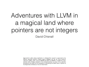 Adventures with LLVM in  a magical land where  pointers are not integers  David Chisnall  Approved