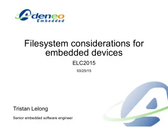 Filesystem considerations for  embedded devices  ELC2015  03/25/15  Tristan Lelong  Senior embedded
