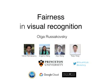 Fairness in visual recognition  Olga Russakovsky  Vikram Ramaswamy  Angelina Wang  Zeyu Wang  Kaiyu