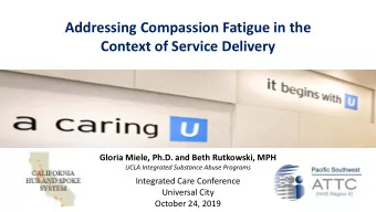 Addressing Compassion Fatigue in the  Context of Service Delivery  Gloria Miele, Ph.D. and Beth