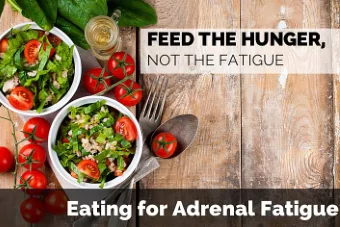 Feed the Hunger, Not the Fatigue:  Eating for Adrenal Fatigue  You are what you eat, and that's