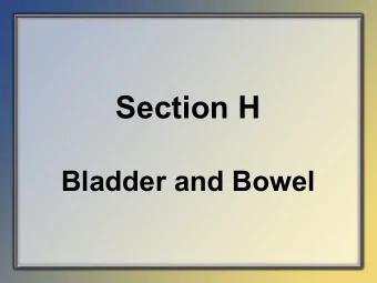 Section H  Bladder and Bowel  Objectives    State the intent of Section H Bladder  and Bowel.