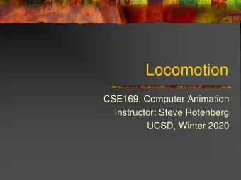 Locomotion  CSE169: Computer Animation  Instructor: Steve Rotenberg  UCSD, Winter 2020  Legged