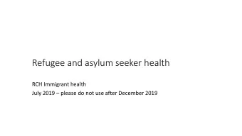 Refugee and asylum seeker health  RCH Immigrant health  July 2019  please do not use after