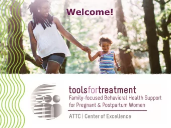 Welcome!  ATTC Center of Excellence on  Behavioral Health for Pregnant and Postpartum  Women and