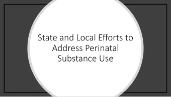 State and Local Efforts to  Address Perinatal  Substance Use  When substance use becomes personal