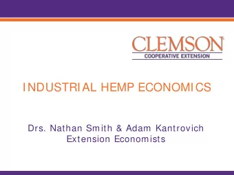 INDUSTRIAL HEMP ECONOMICS  Drs. Nathan Smith &amp; Adam Kantrovich  Extension Economists